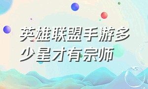 英雄联盟手游多少星才有宗师