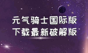 元气骑士国际版下载最新破解版