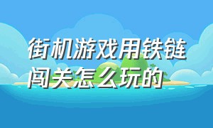 街机游戏用铁链闯关怎么玩的