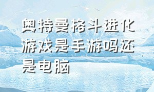 奥特曼格斗进化游戏是手游吗还是电脑