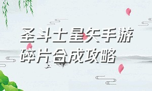 圣斗士星矢手游碎片合成攻略