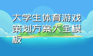 大学生体育游戏策划方案大全模板