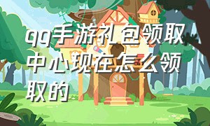 qq手游礼包领取中心现在怎么领取的