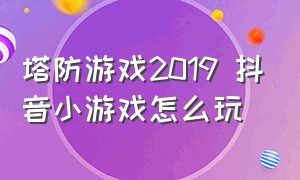 塔防游戏2019 抖音小游戏怎么玩