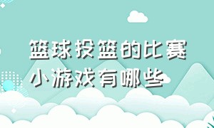 篮球投篮的比赛小游戏有哪些