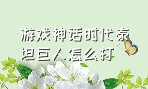 游戏神话时代泰坦巨人怎么打