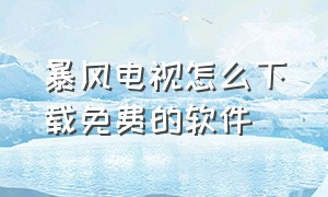 暴风电视怎么下载免费的软件