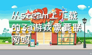 从steam上下载的3a游戏需要联网吗