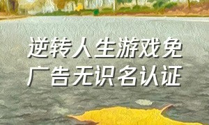 逆转人生游戏免广告无识名认证