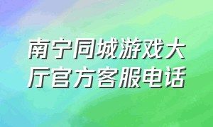 南宁同城游戏大厅官方客服电话