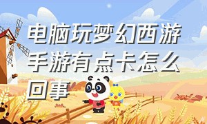 电脑玩梦幻西游手游有点卡怎么回事