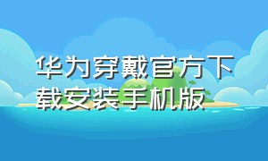 华为穿戴官方下载安装手机版