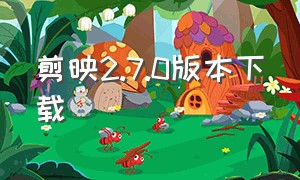 剪映2.7.0版本下载