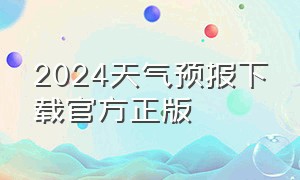 2024天气预报下载官方正版