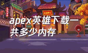 apex英雄下载一共多少内存