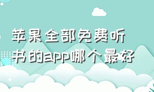 苹果全部免费听书的app哪个最好