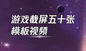 游戏截屏五十张模板视频