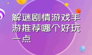 解谜剧情游戏手游推荐哪个好玩一点