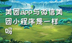 美团app与微信美团小程序是一样吗