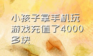 小孩子拿手机玩游戏充值了4000多块