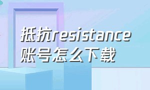 抵抗resistance账号怎么下载