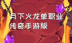 月下火龙单职业传奇手游版