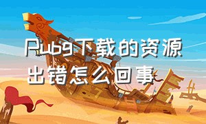 Pubg下载的资源出错怎么回事