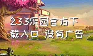 233乐园官方下载入口 没有广告