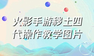 火影手游秽土四代操作教学图片