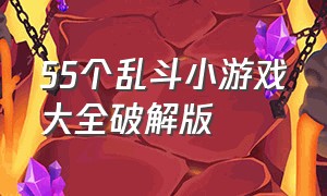 55个乱斗小游戏大全破解版