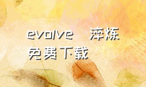 evolve(淬炼)免费下载