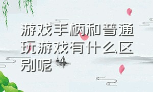 游戏手柄和普通玩游戏有什么区别呢