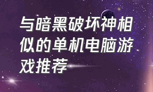 与暗黑破坏神相似的单机电脑游戏推荐