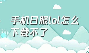 手机日服lol怎么下载不了