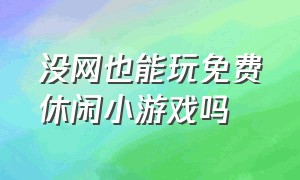 没网也能玩免费休闲小游戏吗