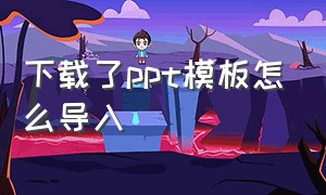 下载了ppt模板怎么导入