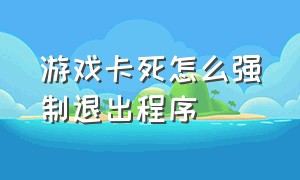 游戏卡死怎么强制退出程序