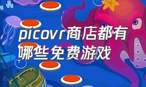 picovr商店都有哪些免费游戏