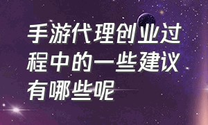 手游代理创业过程中的一些建议有哪些呢