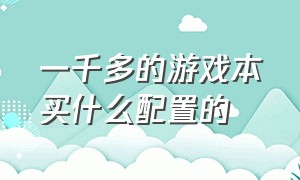 一千多的游戏本买什么配置的