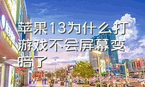 苹果13为什么打游戏不会屏幕变暗了