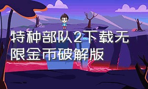 特种部队2下载无限金币破解版