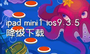 ipad mini1 ios9.3.5降级下载