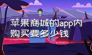 苹果商城的app内购买要多少钱