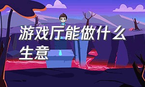 游戏厅能做什么生意