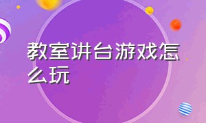 教室讲台游戏怎么玩