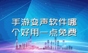 手游变声软件哪个好用一点免费