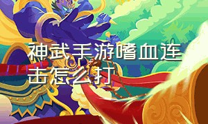 神武手游嗜血连击怎么打