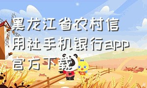 黑龙江省农村信用社手机银行app官方下载