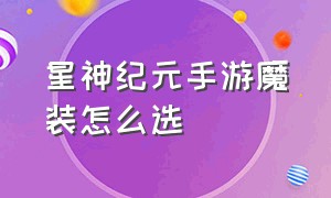 星神纪元手游魔装怎么选